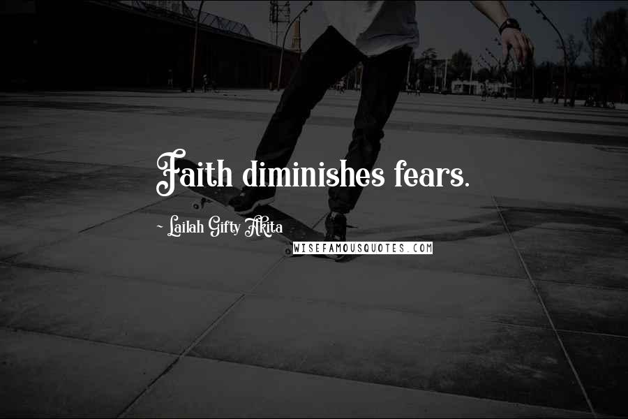 Lailah Gifty Akita Quotes: Faith diminishes fears.