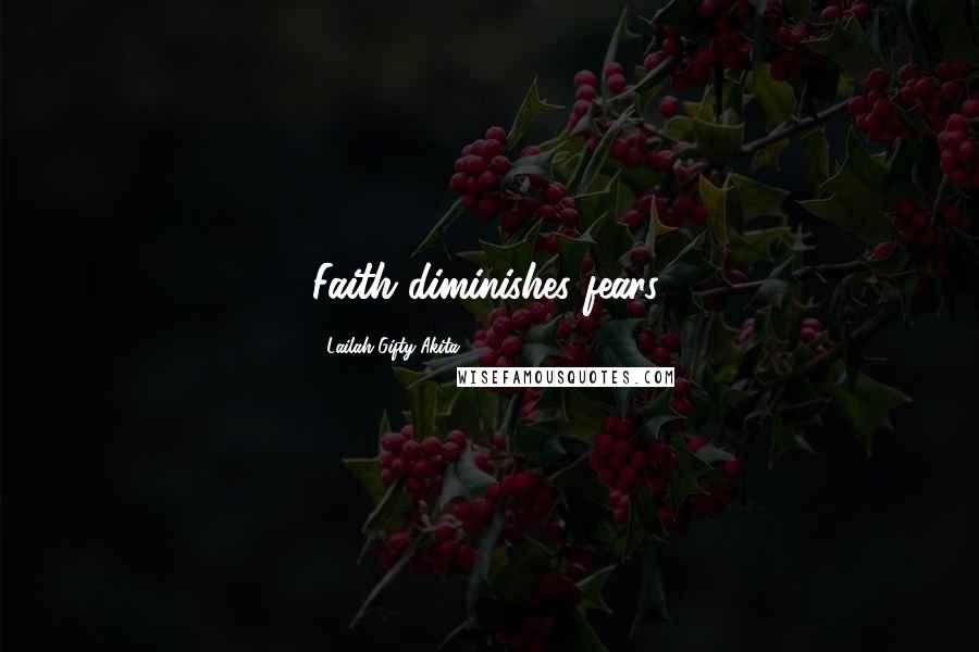 Lailah Gifty Akita Quotes: Faith diminishes fears.