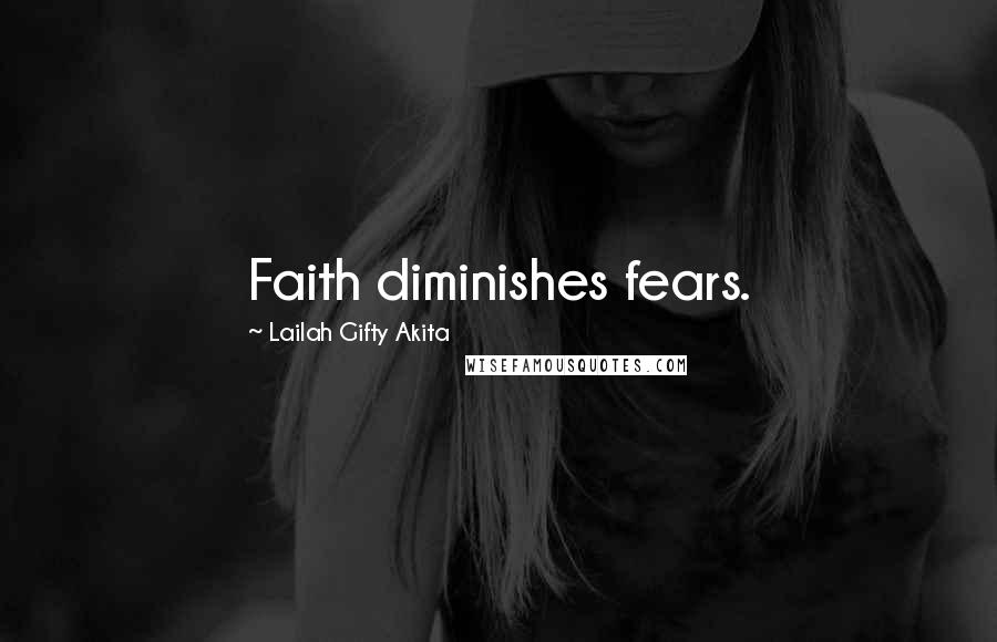 Lailah Gifty Akita Quotes: Faith diminishes fears.