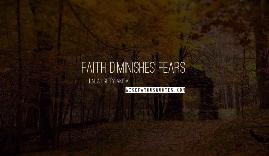 Lailah Gifty Akita Quotes: Faith diminishes fears.