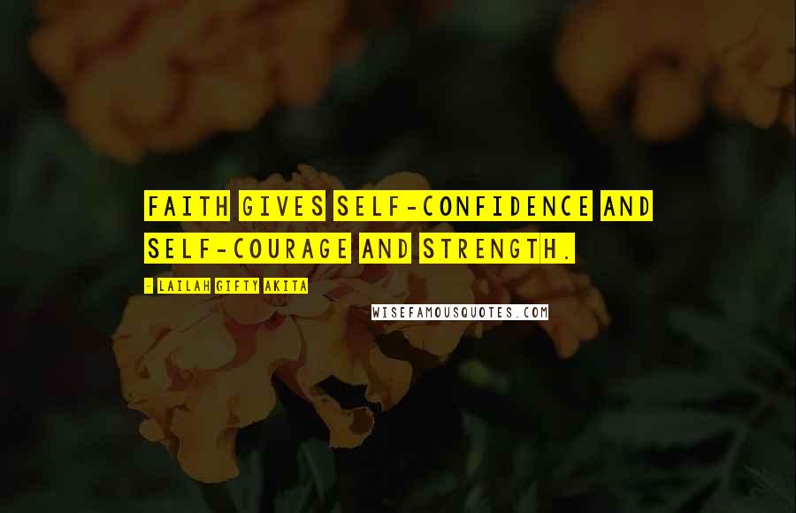Lailah Gifty Akita Quotes: Faith gives self-confidence and self-courage and strength.