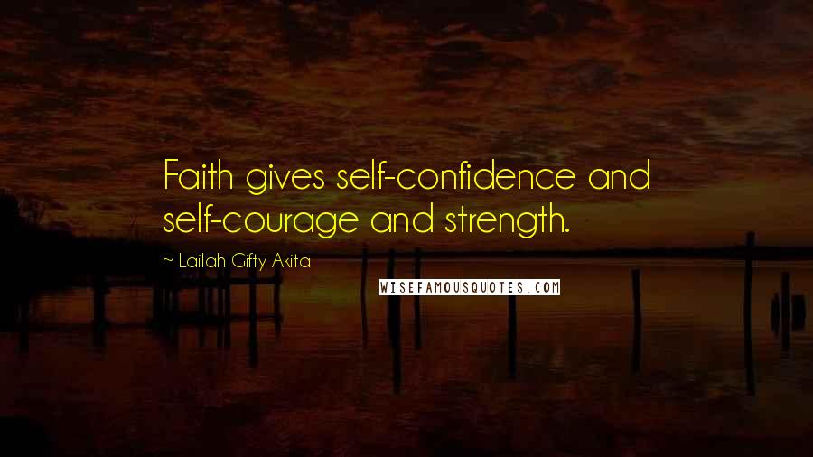 Lailah Gifty Akita Quotes: Faith gives self-confidence and self-courage and strength.