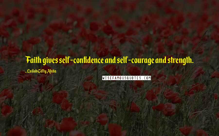 Lailah Gifty Akita Quotes: Faith gives self-confidence and self-courage and strength.