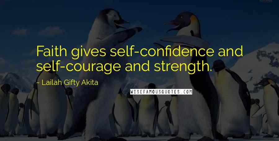 Lailah Gifty Akita Quotes: Faith gives self-confidence and self-courage and strength.