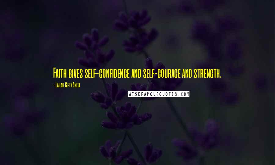 Lailah Gifty Akita Quotes: Faith gives self-confidence and self-courage and strength.
