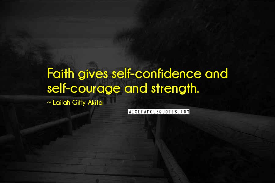 Lailah Gifty Akita Quotes: Faith gives self-confidence and self-courage and strength.