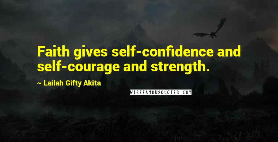Lailah Gifty Akita Quotes: Faith gives self-confidence and self-courage and strength.