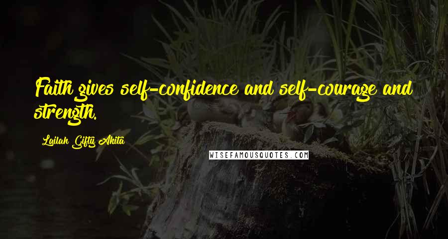 Lailah Gifty Akita Quotes: Faith gives self-confidence and self-courage and strength.