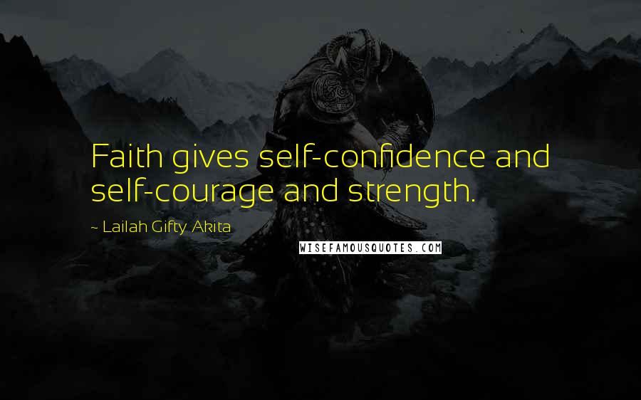 Lailah Gifty Akita Quotes: Faith gives self-confidence and self-courage and strength.