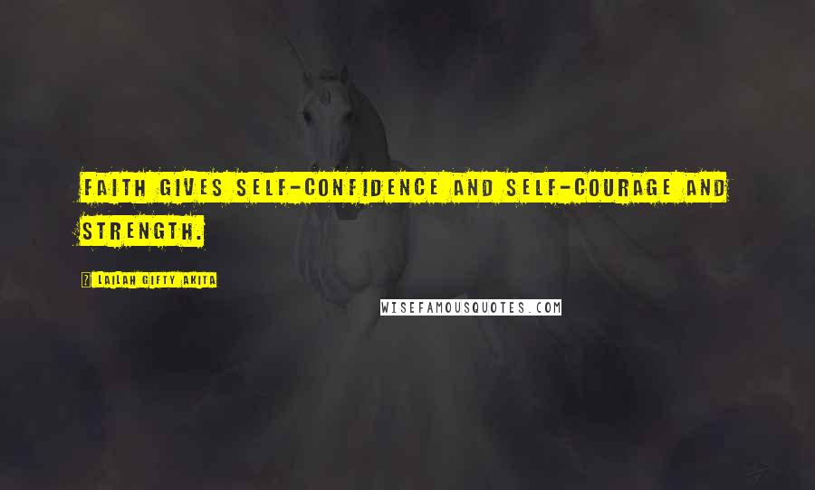 Lailah Gifty Akita Quotes: Faith gives self-confidence and self-courage and strength.
