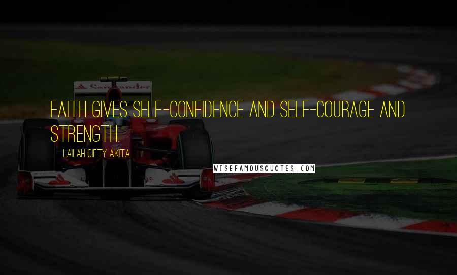 Lailah Gifty Akita Quotes: Faith gives self-confidence and self-courage and strength.