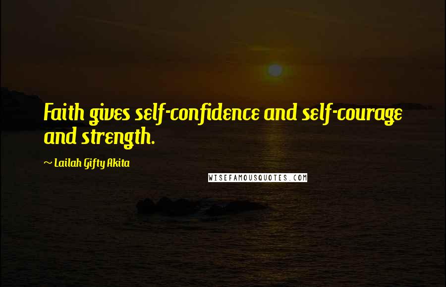 Lailah Gifty Akita Quotes: Faith gives self-confidence and self-courage and strength.