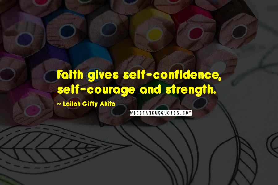 Lailah Gifty Akita Quotes: Faith gives self-confidence, self-courage and strength.