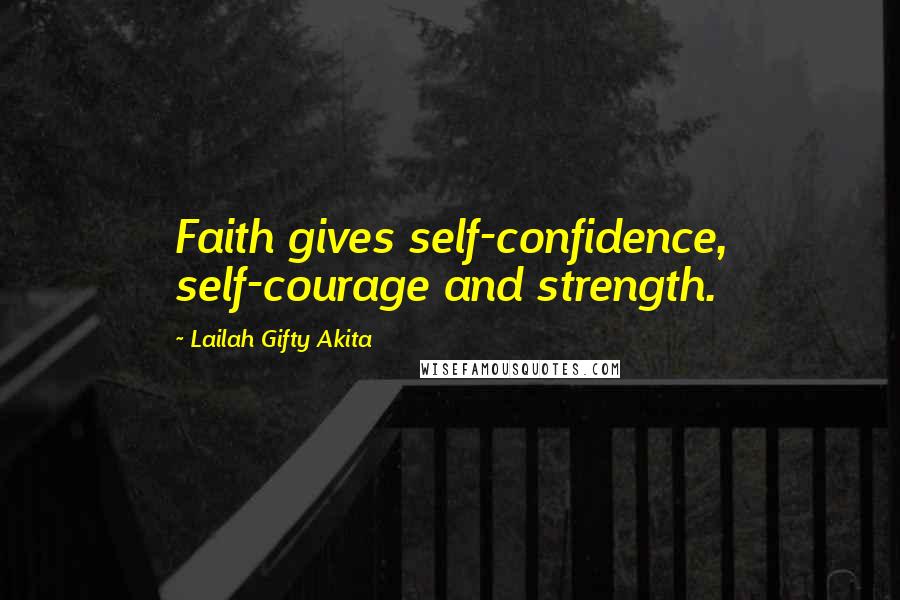 Lailah Gifty Akita Quotes: Faith gives self-confidence, self-courage and strength.