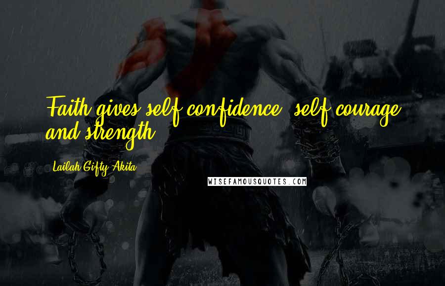 Lailah Gifty Akita Quotes: Faith gives self-confidence, self-courage and strength.