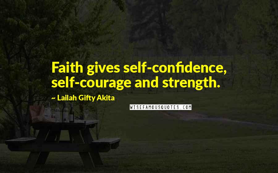 Lailah Gifty Akita Quotes: Faith gives self-confidence, self-courage and strength.