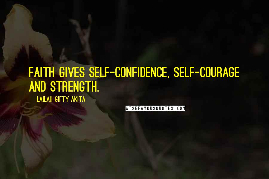 Lailah Gifty Akita Quotes: Faith gives self-confidence, self-courage and strength.