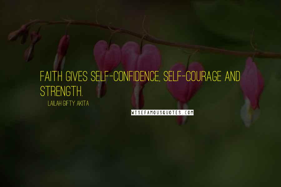 Lailah Gifty Akita Quotes: Faith gives self-confidence, self-courage and strength.