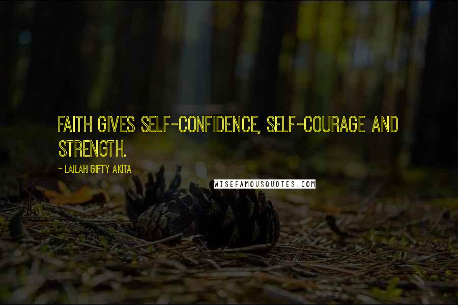 Lailah Gifty Akita Quotes: Faith gives self-confidence, self-courage and strength.