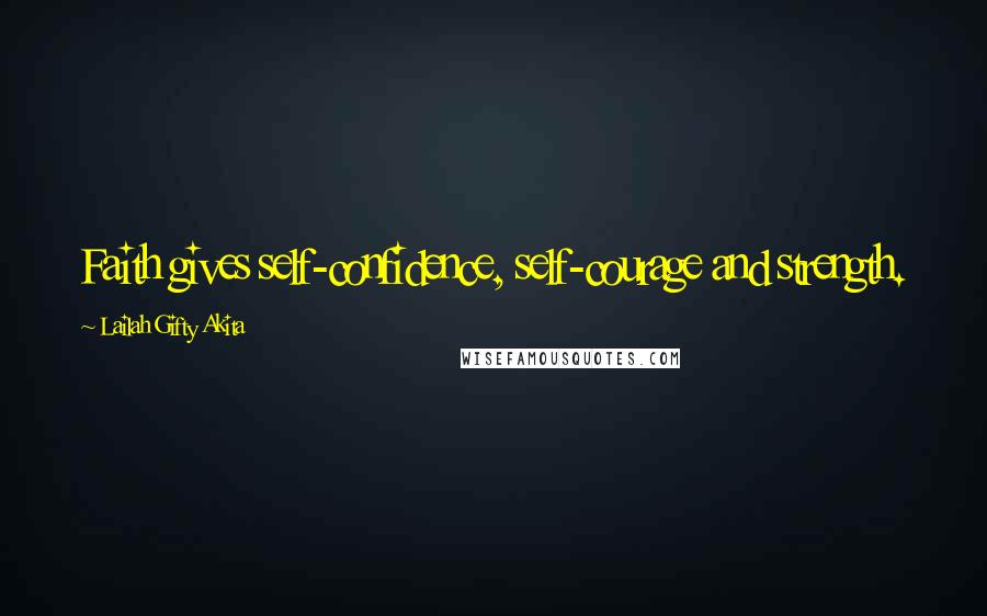 Lailah Gifty Akita Quotes: Faith gives self-confidence, self-courage and strength.