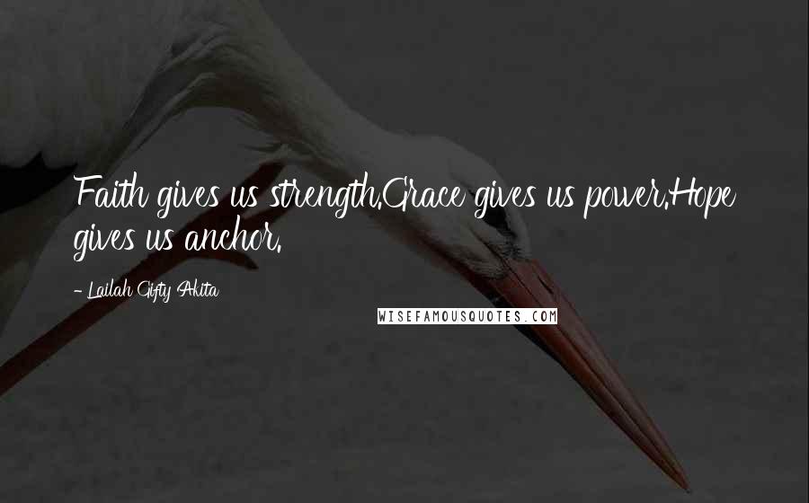 Lailah Gifty Akita Quotes: Faith gives us strength.Grace gives us power.Hope gives us anchor.