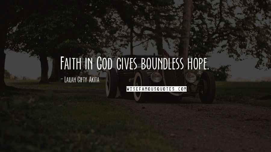 Lailah Gifty Akita Quotes: Faith in God gives boundless hope.