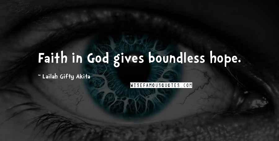 Lailah Gifty Akita Quotes: Faith in God gives boundless hope.