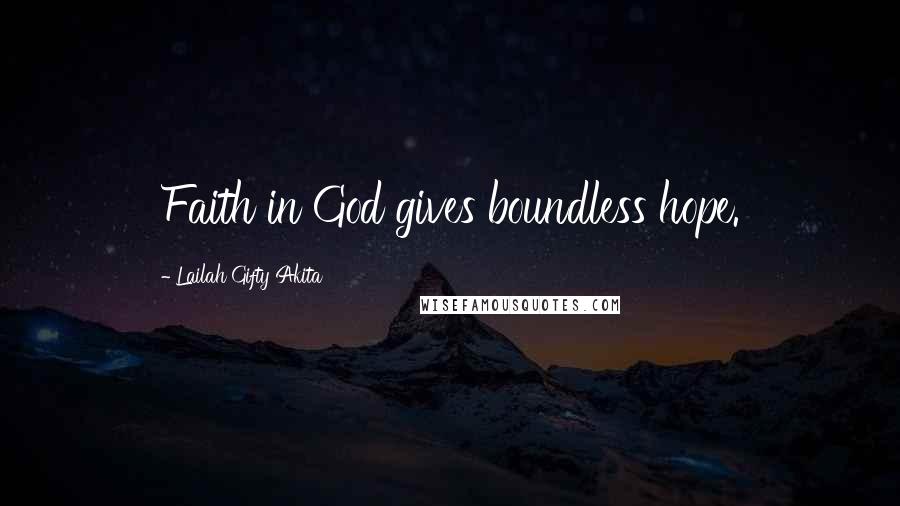 Lailah Gifty Akita Quotes: Faith in God gives boundless hope.