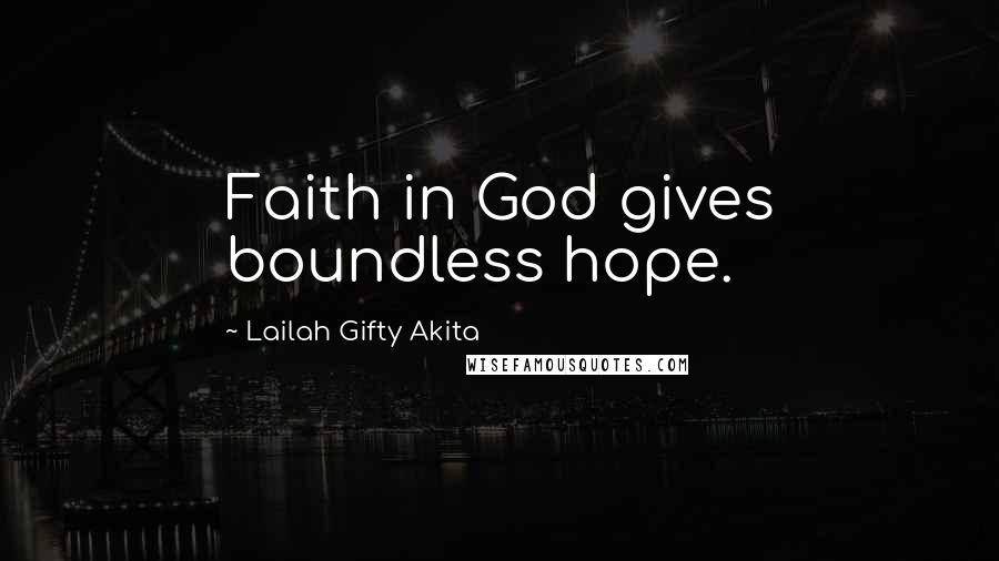 Lailah Gifty Akita Quotes: Faith in God gives boundless hope.