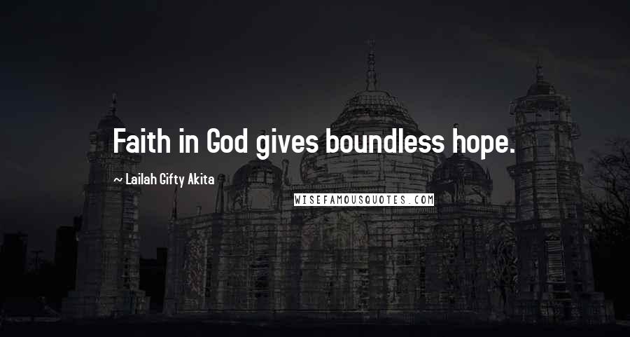 Lailah Gifty Akita Quotes: Faith in God gives boundless hope.