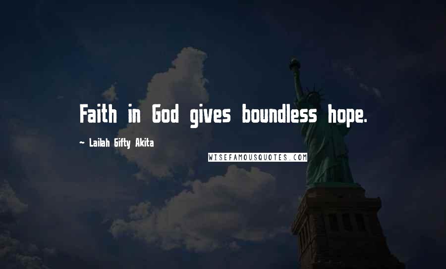 Lailah Gifty Akita Quotes: Faith in God gives boundless hope.