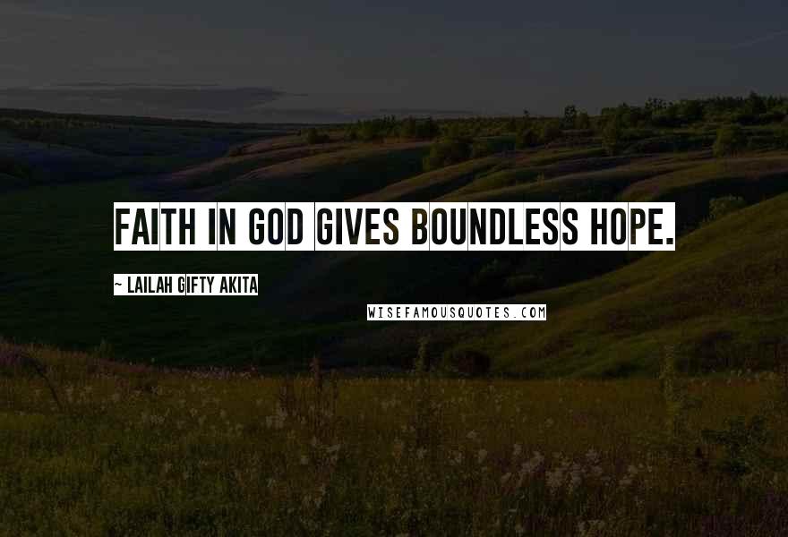 Lailah Gifty Akita Quotes: Faith in God gives boundless hope.