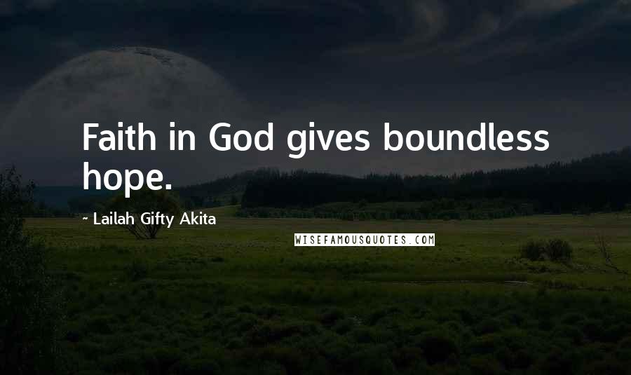 Lailah Gifty Akita Quotes: Faith in God gives boundless hope.