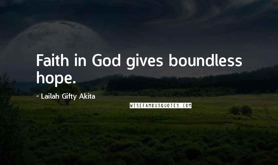 Lailah Gifty Akita Quotes: Faith in God gives boundless hope.