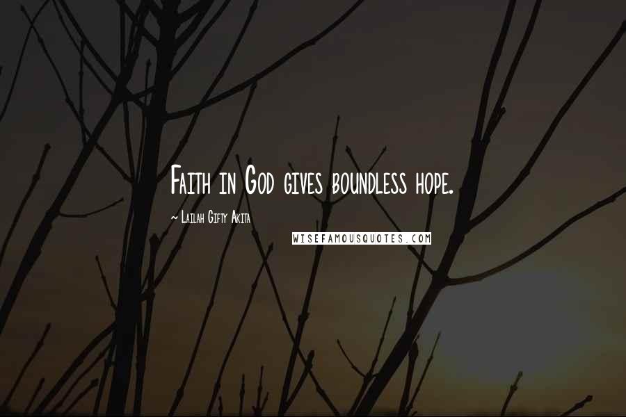 Lailah Gifty Akita Quotes: Faith in God gives boundless hope.