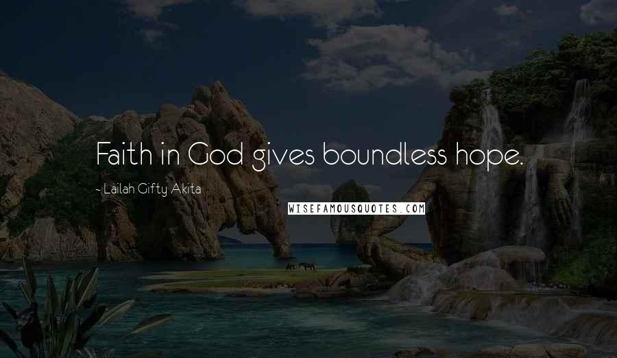 Lailah Gifty Akita Quotes: Faith in God gives boundless hope.