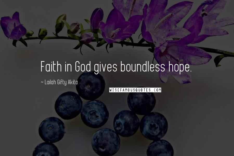 Lailah Gifty Akita Quotes: Faith in God gives boundless hope.