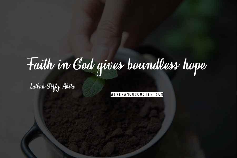 Lailah Gifty Akita Quotes: Faith in God gives boundless hope.