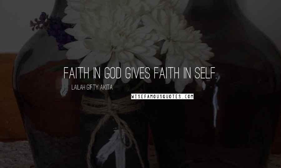 Lailah Gifty Akita Quotes: Faith in God gives faith in self.