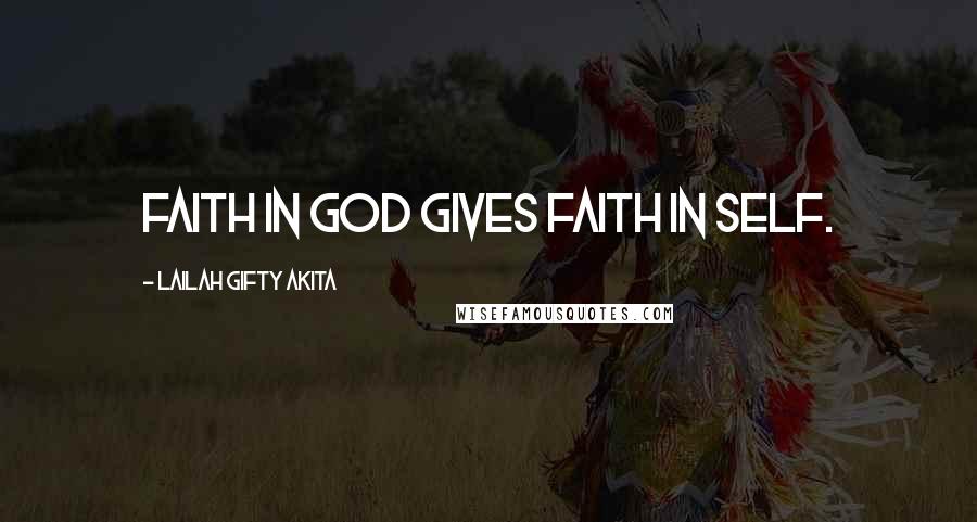 Lailah Gifty Akita Quotes: Faith in God gives faith in self.