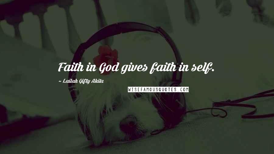 Lailah Gifty Akita Quotes: Faith in God gives faith in self.