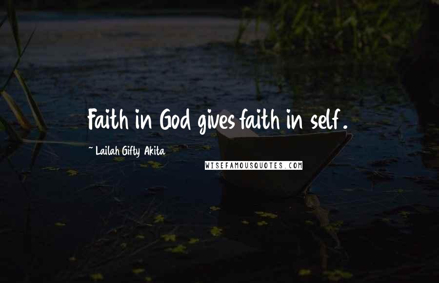 Lailah Gifty Akita Quotes: Faith in God gives faith in self.