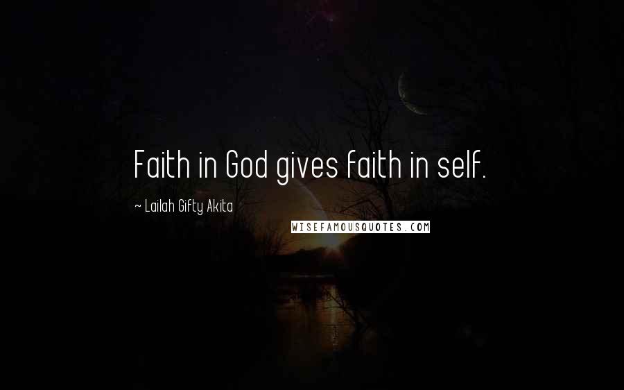 Lailah Gifty Akita Quotes: Faith in God gives faith in self.