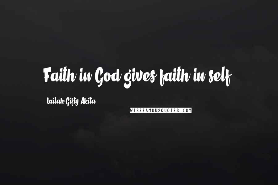 Lailah Gifty Akita Quotes: Faith in God gives faith in self.