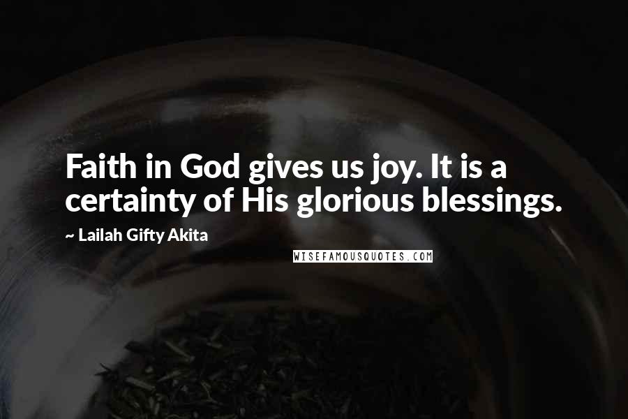 Lailah Gifty Akita Quotes: Faith in God gives us joy. It is a certainty of His glorious blessings.