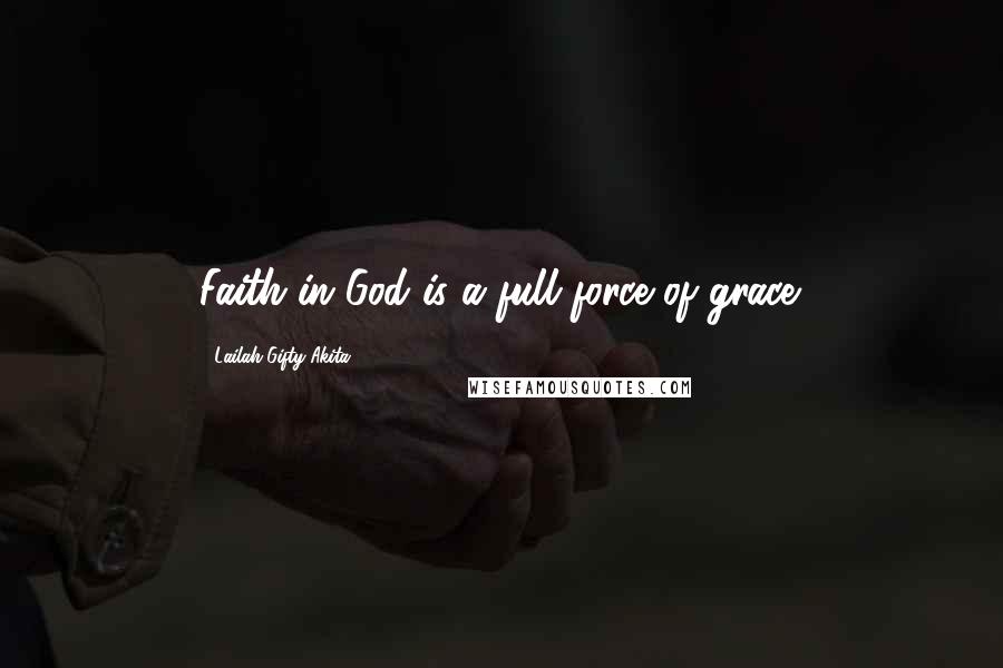 Lailah Gifty Akita Quotes: Faith in God is a full force of grace.