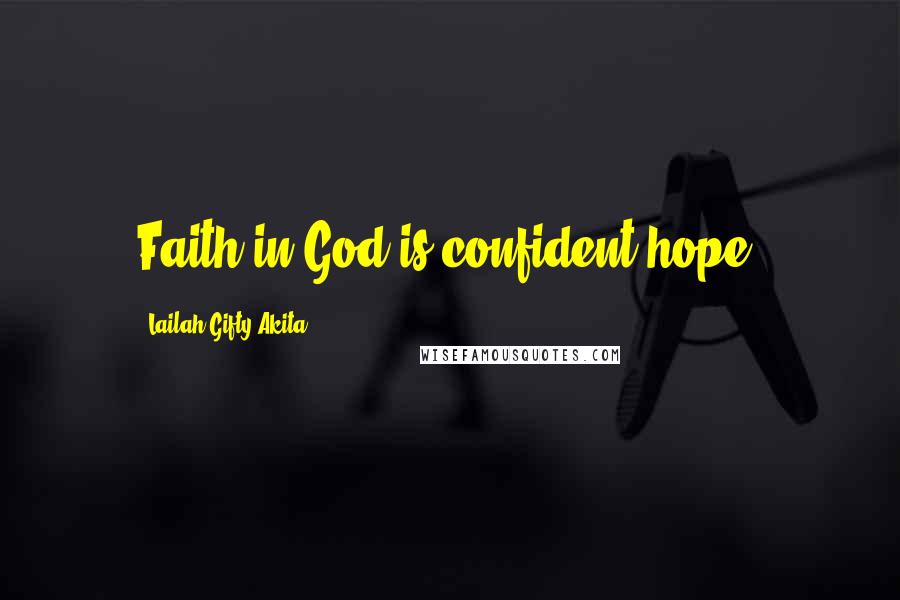 Lailah Gifty Akita Quotes: Faith in God is confident hope.