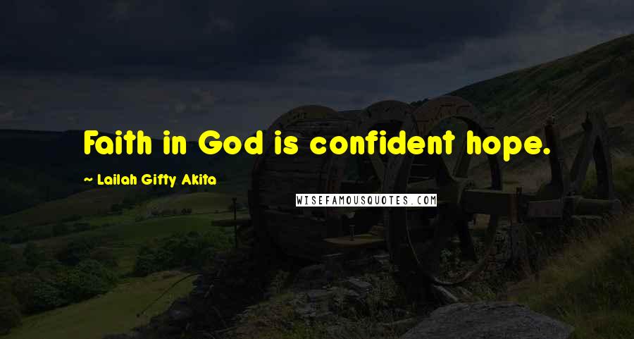 Lailah Gifty Akita Quotes: Faith in God is confident hope.