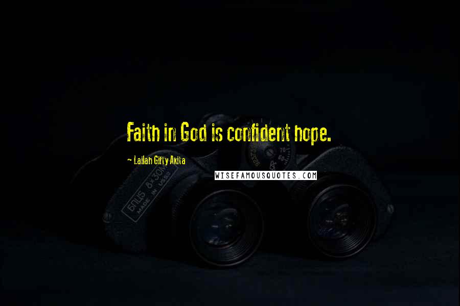 Lailah Gifty Akita Quotes: Faith in God is confident hope.