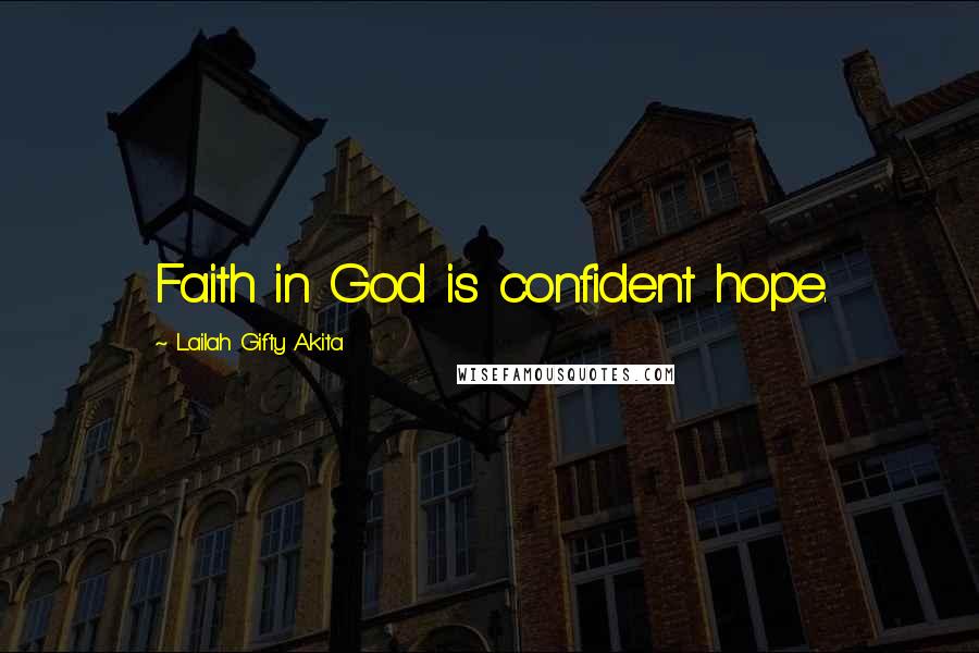 Lailah Gifty Akita Quotes: Faith in God is confident hope.